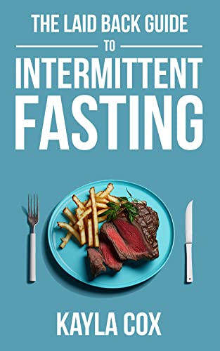 The Laid Back Guide To Intermittent Fasting: How I Lost Over 80 Pounds and Kept It Off Eating Whatever I Wanted book cover