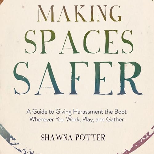 Making Spaces Safer: A Guide to giving harassment the boot wherever you work, play, and gather book cover
