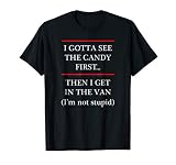 I Gotta See the Candy First Then I get in the Van - T-Shirt T-Shirt