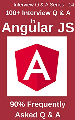 100+ Interview Questions & Answers in Angular JS: 90% Frequently asked Interview Q & A in Angular JS (Interview Q & A series Book 14) book cover