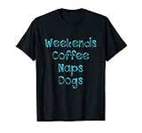 Weekends Coffee Naps Dogs Dog Lover Shirt T Shirt