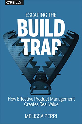 Escaping the Build Trap: How Effective Product Management Creates Real Value book cover