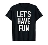 Let's Have Fun - Popular Party Time Funny Quote T-Shirt T-Shirt