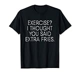 Exercise I Thought You Said Extra Fries Funny Quote T Shirt