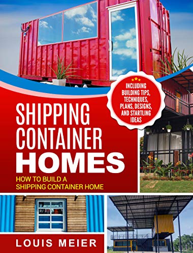 Shipping Container Homes: How to Build a Shipping Container Home - Including Building Tips, Techniques, Plans, Designs, and Startling Ideas book cover