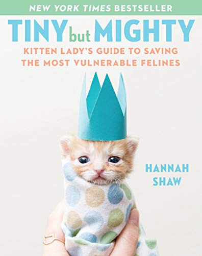 Tiny But Mighty: Kitten Lady's Guide to Saving the Most Vulnerable Felines book cover