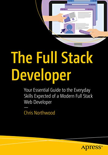 The Full Stack Developer: Your Essential Guide to the Everyday Skills Expected of a Modern Full Stack Web Developer book cover