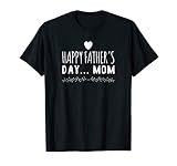 Funny gift - Happy Father's Day Mom T-Shirt T-Shirt
