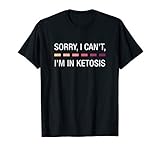 Funny Keto Sorry I Can T I M In Ketosis Lifestyle Gift T Shi