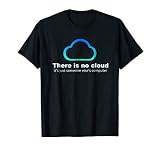 Tech Humor There is no Cloud ..just Someone Else's Computer T-Shirt