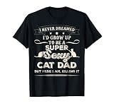 I Never Dreamed I'd Grow Up To Be A Sexy Cat Dad T-Shirt T-Shirt