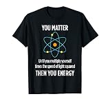 You Matter You Energy Funny Physicist Physics Lover T Shirt