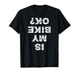 Is My Bike Ok Biker Cycling Funny Cyclist Gift T Shirt