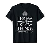 I Brew and I Know Things Funny Home Brewing Beer T-Shirt T-Shirt