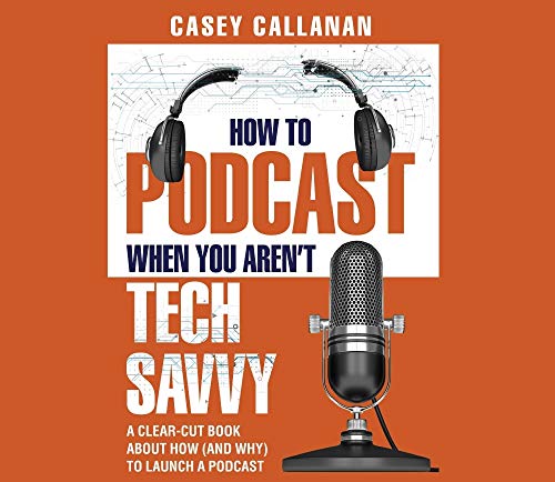 How to Podcast When You Aren't Tech Savvy: A Clear-Cut Book about How (and Why) to Launch a Podcast book cover