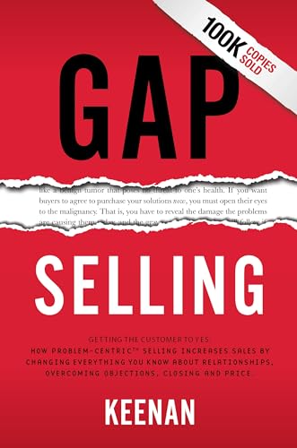 Gap Selling: Getting the Customer to Yes: How Problem-Centric Selling Increases Sales by Changing Everything You Know About Relationships, Overcoming Objections, Closing and Price book cover
