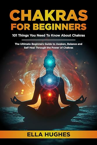 Chakras for Beginners: 101 Things You Need To Know About Chakras. The Ultimate Beginners Guide to Awaken, Balance and Self Heal Through the Power of Chakras book cover