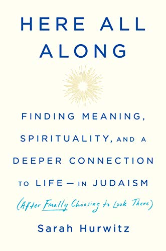 Here All Along: Finding Meaning, Spirituality, and a Deeper Connection to Life-in Judaism (after Finally Choosing to Look There) book cover