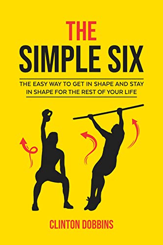 The Simple Six: The Easy Way to Get in Shape and Stay in Shape for the Rest of your Life book cover