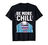 Be More Chill T-Shirt, Chilling Tee, Relax Shirt T-Shirt