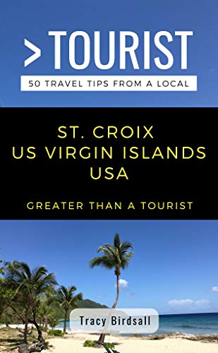 GREATER THAN A TOURIST-ST. CROIX US VIRGIN ISLANDS USA: 50 Travel Tips from a Local book cover