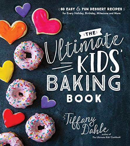 The Ultimate Kids’ Baking Book: 60 Easy and Fun Dessert Recipes for Every Holiday, Birthday, Milestone and More book cover