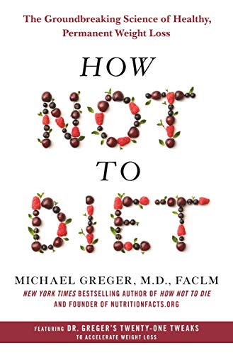 How Not to Diet: The Groundbreaking Science of Healthy, Permanent Weight Loss book cover