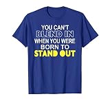 You Can T Blend In When You Were Born To Stand Out T Shirt T