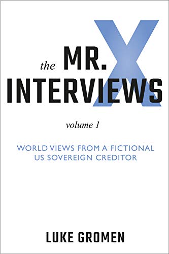 The Mr. X Interviews: Volume 1: World Views from a Fictional US Sovereign Creditor book cover