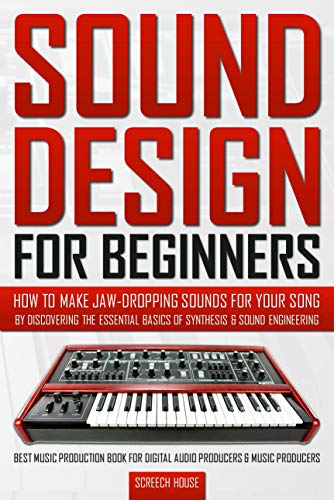 SOUND DESIGN FOR BEGINNERS: How to Make Jaw-Dropping Sounds for Your Song by Discovering the Essential Basics of Synthesis & Sound Engineering (Best Music ... Digital Audio Producers & Music Producers) book cover
