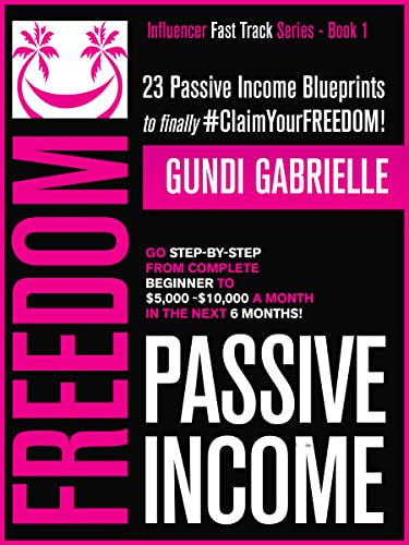 Passive Income Freedom: 23 Passive Income Blueprints: Go Step-by-Step from Complete Beginner to $5,000-10,000/mo in the next 6 Months! book cover