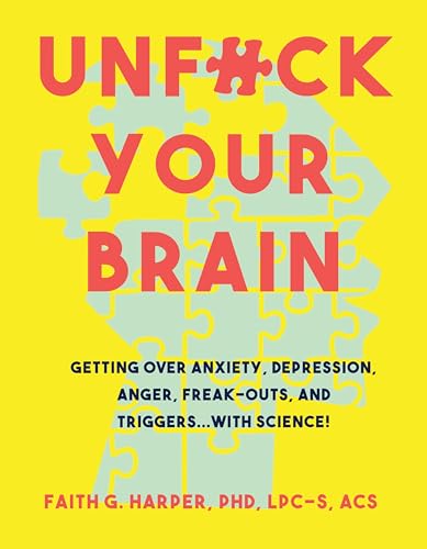 Unfuck Your Brain: Using Science to Get Over Anxiety, Depression, Anger, Freak-Outs, and Triggers book cover