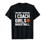 You Don't Scare Me I Coach Girls Basketball Shirt Sport Gift T-Shirt