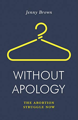 Without Apology: The Abortion Struggle Now book cover
