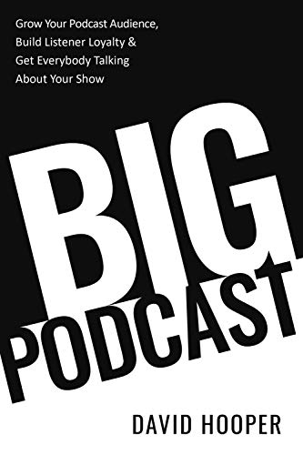 Big Podcast – Grow Your Podcast Audience, Build Listener Loyalty, and Get Everybody Talking About Your Show book cover