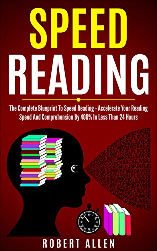 SPEED READING: The Complete Blueprint To Speed Reading - Accelerate Your Reading Speed And Comprehension By 400% In Less Than 24 Hours book cover
