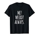 Me Weird Always T Shirt