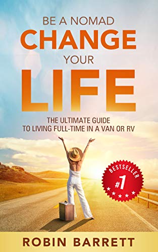 BE A NOMAD CHANGE YOUR LIFE: The ULTIMATE GUIDE to Living Full-Time in a Van or RV book cover