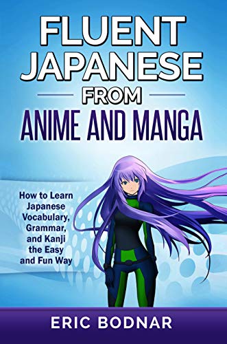 Fluent Japanese from Anime and Manga: How to Learn Japanese Vocabulary, Grammar, and Kanji the Easy and Fun Way (Revised and Updated) book cover