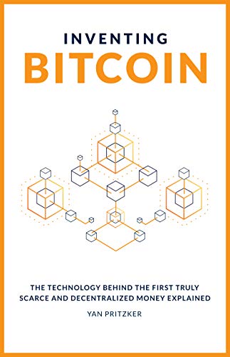 Inventing Bitcoin: The Technology Behind The First Truly Scarce and Decentralized Money Explained book cover