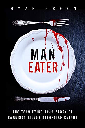 Man-Eater: The Terrifying True Story of Cannibal Killer Katherine Knight (True Crime) book cover
