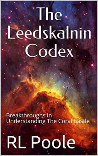 The Leedskalnin Codex: Breakthroughs In Understanding The Coral Castle book cover