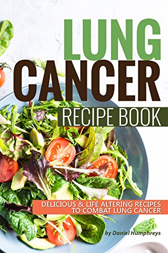Lung Cancer Recipe Book: Delicious Life Altering Recipes to Combat Lung Cancer book cover