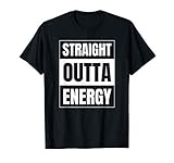 Straight Outta Energy Funny Sarcastic Novelty Gift T-Shirt