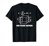 Physics No Flux Given Physics Science T Shirt