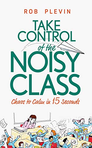 Take Control of the Noisy Class: Chaos to Calm in 15 Seconds (Super-effective classroom management strategies for teachers in today's toughest classrooms) book cover
