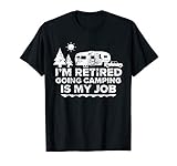 I'm Retired Going Camping Is My Job T-Shirt Camping Retiree T-Shirt
