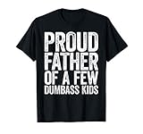 Proud Father of A Few Dumbass Kids Shirt Funny Fathers Day T-Shirt