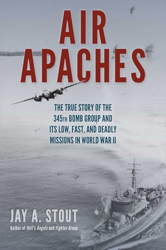 Air Apaches: The True Story of the 345th Bomb Group and Its Low, Fast, and Deadly Missions in World War II book cover