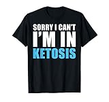 Keto Shirt Sorry I Can T I M In Ketosis T Shirt Funny Diet